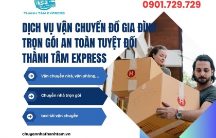 Dịch Vụ Vận Chuyển Đồ Gia Đình Trọn Gói An Toàn Tuyệt Đối | Thành Tâm Express